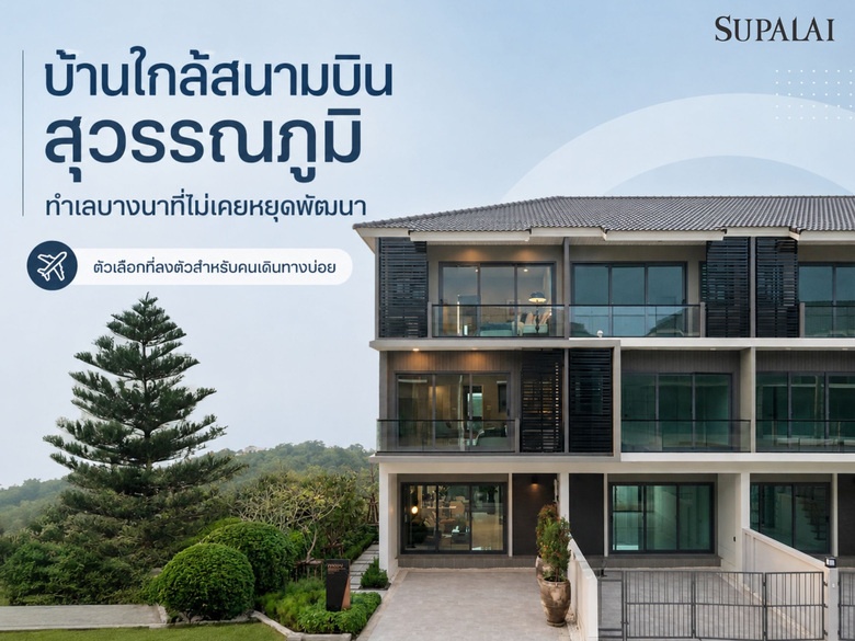 บ้านใกล้สนามบินสุวรรณภูมิ ทำเลบางนาที่ไม่เคยหยุดพัฒนา ตัวเลือกที่ลงตัวสำหรับคนเดินทางบ่อย