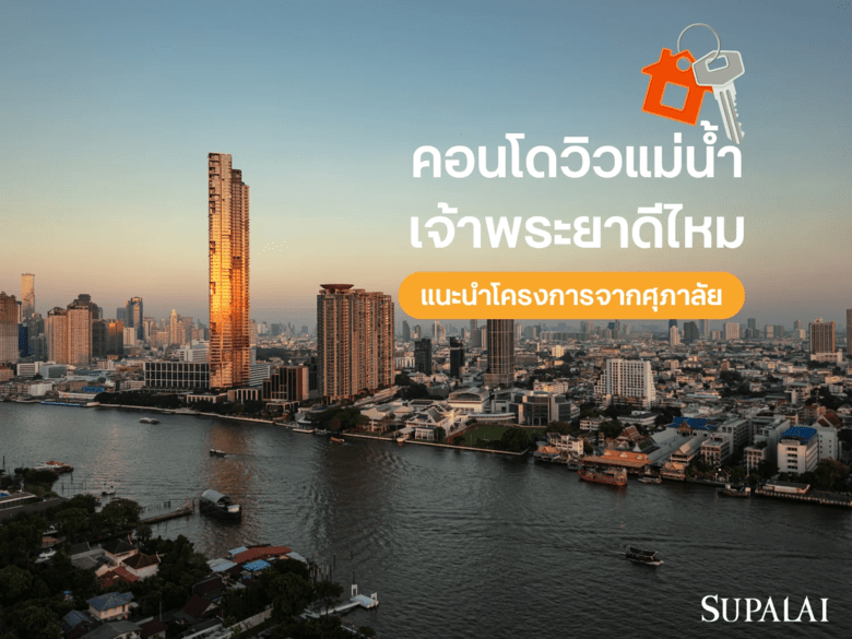 คอนโดวิวแม่น้ำเจ้าพระยา นิยามใหม่แห่งการพักผ่อน พร้อมแนะนำโครงการจากศุภาลัย