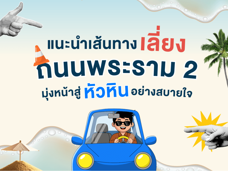 ไปหัวหินทางไหนดี? แนะนำเส้นทางเลี่ยงถนนพระราม 2 ฉบับอัปเดต ขับสบายไม่ต้องกลัวรถติด! พร้อมพิกัดบ้านพักตากอากาศสุดคุ้ม